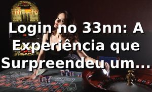 Login no 33nn: A Experiência que Surpreendeu um Analista de TI