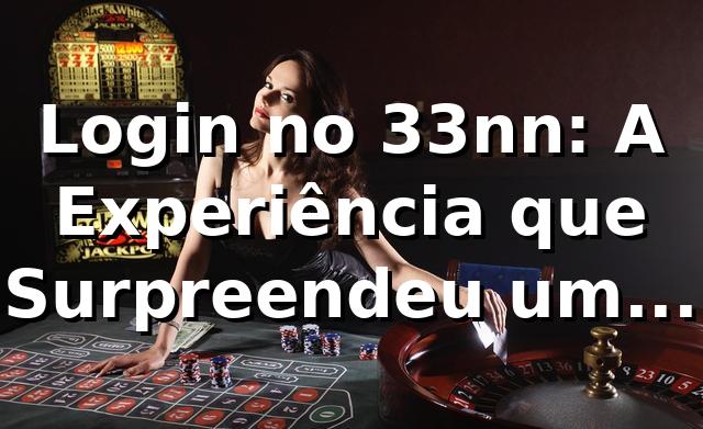 Login no 33nn: A Experiência que Surpreendeu um Analista de TI