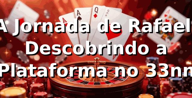 A Jornada de Rafael: Descobrindo a Plataforma no 33nn